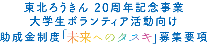 東北ろうきん 20周年記念事業大学生ボランティア活動向け助成金制度「未来へのタスキ」募集要項