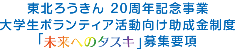 東北ろうきん 20周年記念事業大学生ボランティア活動向け助成金制度「未来へのタスキ」募集要項
