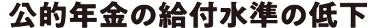 公的年金の給付水準の低下