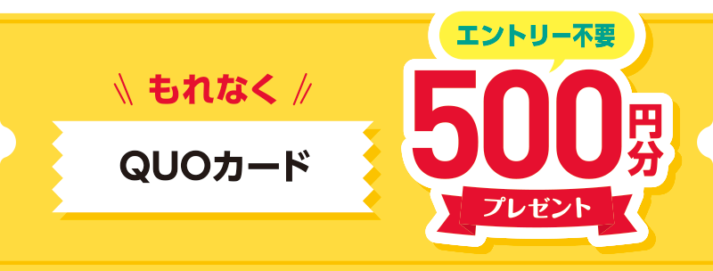 もれなくQUOカード500円分プレゼント