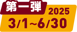 【第一弹】2025/3/1～6/30